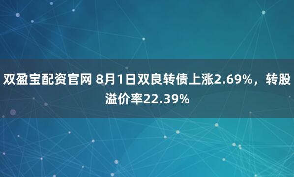 双盈宝配资官网 8月1日双良转债上涨2.69%,转股溢价率22.39%
